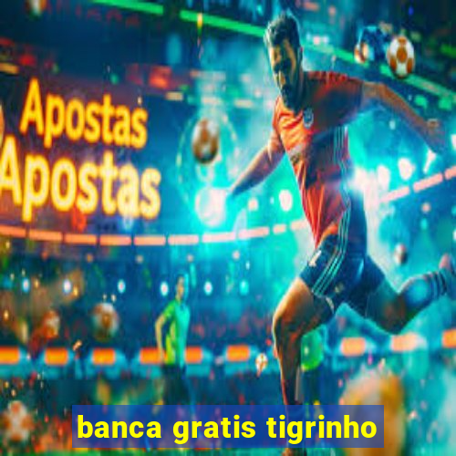 banca gratis tigrinho